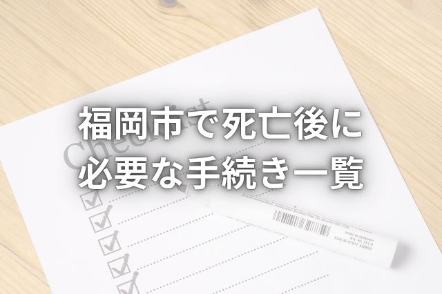 福岡市で死亡後に必要な手続き一覧｜死亡届から年金・保険までわかりやすく解説